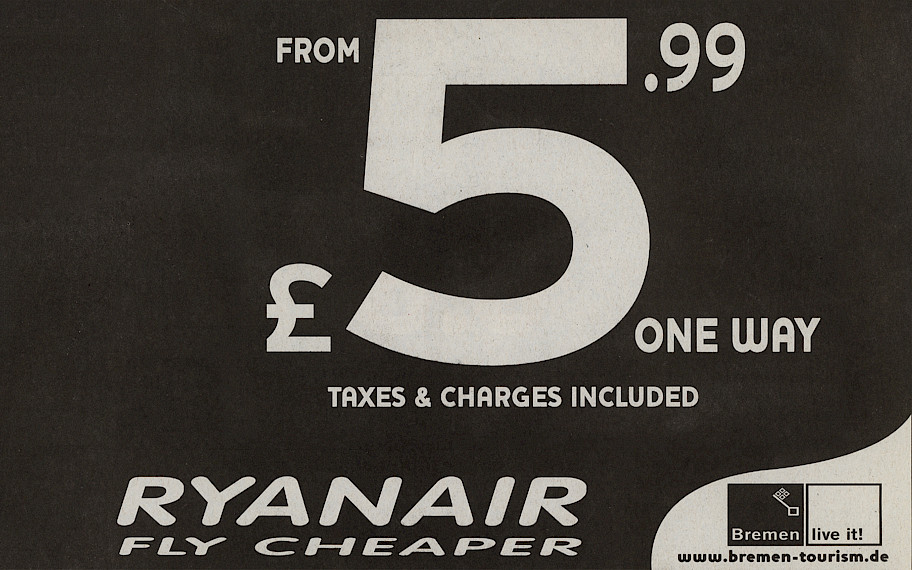 Image description: The image shows a black-and-white graphic with a black background and white text. At the top right, it reads: "FROM £5.99 ONE WAY TAXES & CHARGES INCLUDED." In the middle at the bottom is the name of the airline Ryanair along with the slogan "FLY CHEAPER." At the bottom right, there is a black-and-white logo, and below it, the website "www.bremen-tourism.de" is displayed in a white, wave-like form. Credit: Gustav Metzger, Public Adverts, Cheap Flights, 2005–2009 (detail), Private Collection